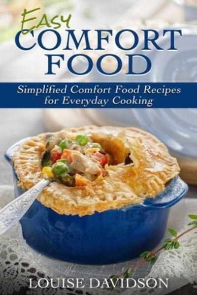 Easy Comfort Food: Simplified Comfort Food Recipes for Everyday Cooking - Louise Davidson - Boeken - Independently Published - 9798455274275 - 15 augustus 2021