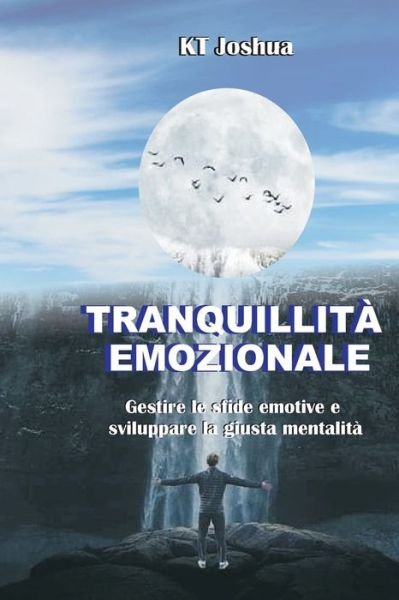 Cover for Kt Joshua · Tranquillita Emozionale: Gestire le sfide emotive e sviluppare la giusta mentalita (Taschenbuch) (2021)