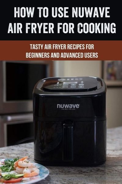 Cover for Quiana Lutes · How To Use Nuwave Air Fryer For Cooking (Paperback Book) (2021)