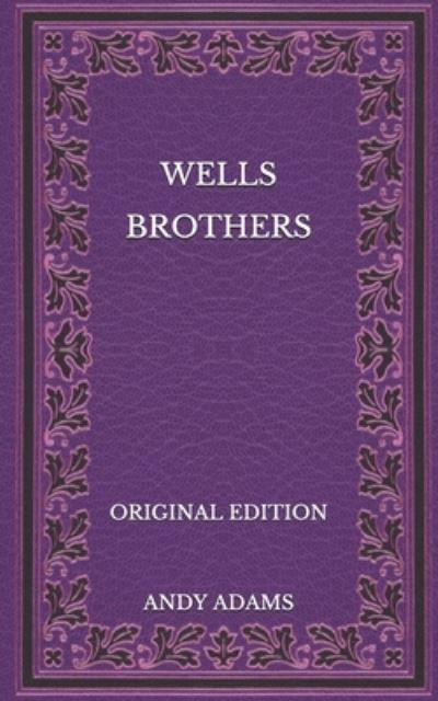 Wells Brothers - Original Edition - Andy Adams - Books - Independently Published - 9798568936275 - November 25, 2020