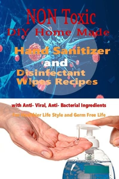 Cover for Ann Morgan · Non Toxic DIY Homemade Hand Sanitizer and Disinfectant Wipes Recipes with Anti-Viral, Anti-Bacterial ingredients for Healthier Life style and Germ Free Life (Paperback Bog) (2020)