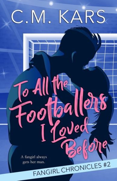 Cover for C M Kars · To All the Footballers I Loved Before: A fangirl sports romance - The Fangirl Chronicles (Paperback Book) (2021)