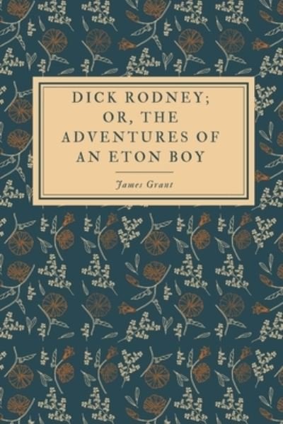 Dick Rodney; or, The Adventures of an Eton Boy - James Grant - Libros - Independently Published - 9798738597275 - 15 de abril de 2021