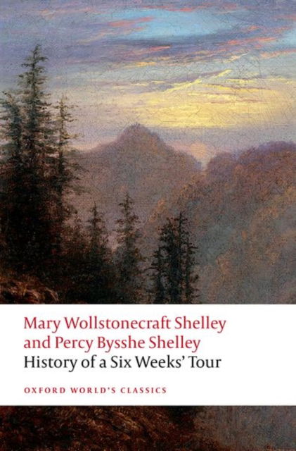 Cover for Mary Wollstonecraft Shelley · History of A Six Weeks' Tour: Through a part of France, Switzerland, Germany, and Holland: with Letters Descriptive of a Sail Round the Lake of Geneva, and of the Glaciers of Chamouni - Oxford World's Classics (Paperback Book) (2025)