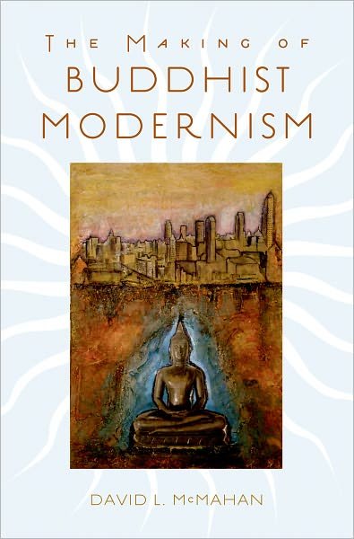 Cover for McMahan, David L. (Associate Professor of Religious Studies, Associate Professor of Religious Studies, Franklin &amp; Marshall College) · The Making of Buddhist Modernism (Hardcover Book) (2008)