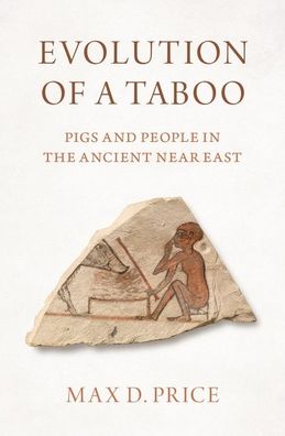 Cover for Price, Max D. (Lecturer in Archaeology, Lecturer in Archaeology, Massachusetts Institute of Technology) · Evolution of a Taboo: Pigs and People in the Ancient Near East (Hardcover Book) (2021)