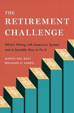 Cover for Baily, Martin Neil (Senior Fellow Emeritus, Senior Fellow Emeritus, Brookings Institution) · The Retirement Challenge: What's Wrong with America's System and A Sensible Way to Fix It (Hardcover Book) (2023)