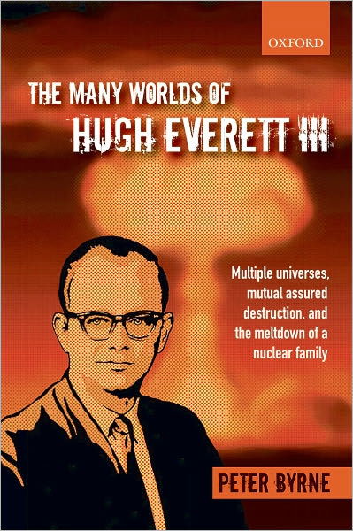 Cover for Peter Byrne · The Many Worlds of Hugh Everett III: Multiple Universes, Mutual Assured Destruction, and the Meltdown of a Nuclear Family (Hardcover Book) (2010)