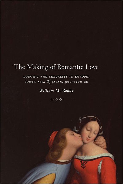 Cover for William M. Reddy · The Making of Romantic Love: Longing and Sexuality in Europe, South Asia, and Japan, 900-1200 CE - Chicago Studies in Practices of Meaning (Paperback Book) (2012)
