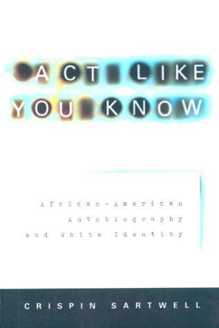 Cover for Sartwell, Crispin (Pennsylvania State University) · Act Like You Know: African-American Autobiography and White Identity (Paperback Book) [2nd edition] (1998)