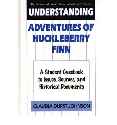 Cover for Claudia Durst Johnson · Understanding Adventures of Huckleberry Finn: A Student Casebook to Issues, Sources, and Historical Documents - The Greenwood Press &quot;Literature in Context&quot; Series (Hardcover Book) [Annotated edition] (1996)