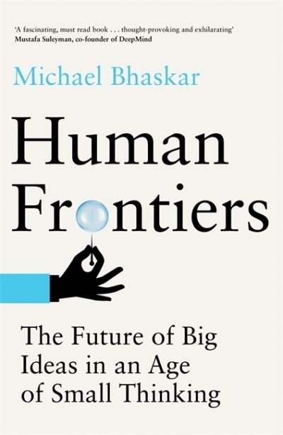 Cover for Michael Bhaskar · Human Frontiers: The Future of Big Ideas in an Age of Small Thinking (Taschenbuch) (2021)