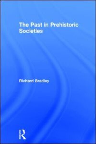 The Past in Prehistoric Societies - Richard Bradley - Books - Taylor & Francis Ltd - 9780415276276 - May 23, 2002