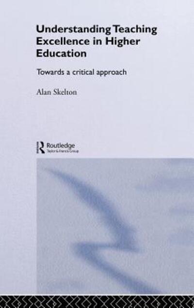 Cover for Skelton, Alan (University of Sheffield, UK) · Understanding Teaching Excellence in Higher Education: Towards a Critical Approach - Key Issues in Higher Education (Hardcover Book) (2005)