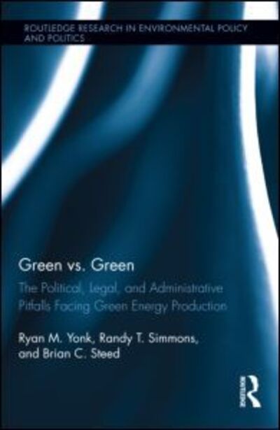 Cover for Yonk, Ryan M. (Southern Utah University, USA) · Green vs. Green: The Political, Legal, and Administrative Pitfalls Facing Green Energy Production - Routledge Research in Environmental Policy and Politics (Hardcover Book) (2012)