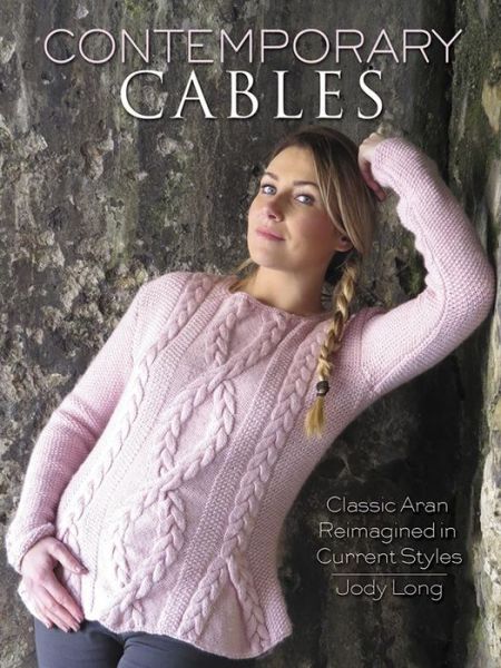 Cover for Jody Long · Contemporary Cables: Classic Aran Reimagined in Current Styles (Paperback Book) (2017)