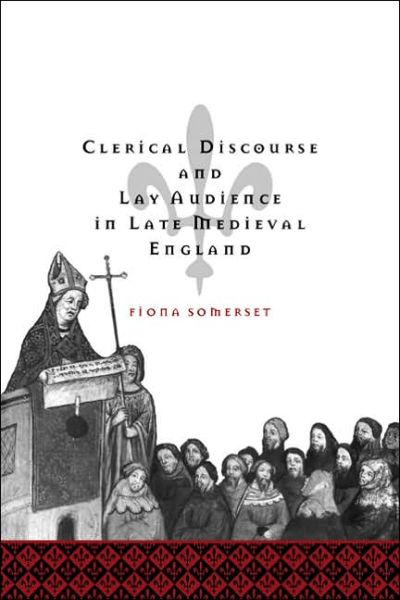 Cover for Somerset, Fiona (University of Oxford) · Clerical Discourse and Lay Audience in Late Medieval England - Cambridge Studies in Medieval Literature (Paperback Book) (2005)