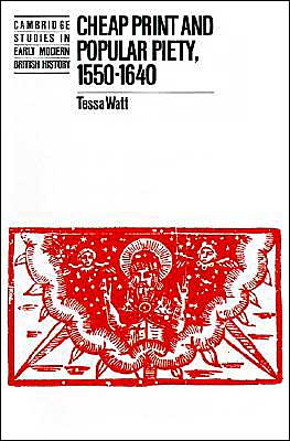 Cheap Print and Popular Piety, 1550–1640 - Cambridge Studies in Early Modern British History - Tessa Watt - Books - Cambridge University Press - 9780521458276 - October 21, 1993