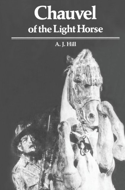 Cover for A. J. Hill · Chauvel of the Light Horse: A Biography of General Sir Harry Chauvel, G.C.M.G., K.C.B. (Paperback Book) (1978)