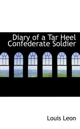 Diary of a Tar Heel Confederate Soldier - Louis Leon - Kirjat - BiblioLife - 9780554847276 - keskiviikko 20. elokuuta 2008