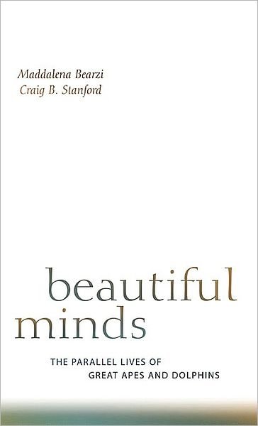 Cover for Maddalena Bearzi · Beautiful Minds: The Parallel Lives of Great Apes and Dolphins (Paperback Book) (2010)