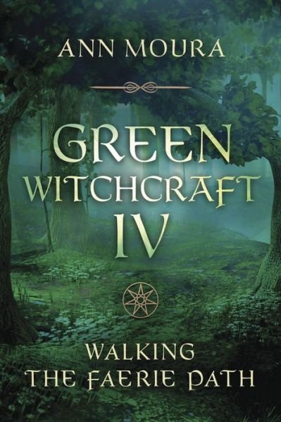 Cover for Ann Moura · Green Witchcraft IV: Walking the Faerie Path - Green Witchcraft Series Series #9 (Paperback Book) (2020)