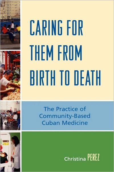 Cover for Christina Perez · Caring for Them from Birth to Death: The Practice of Community-Based Cuban Medicine (Hardcover Book) (2008)