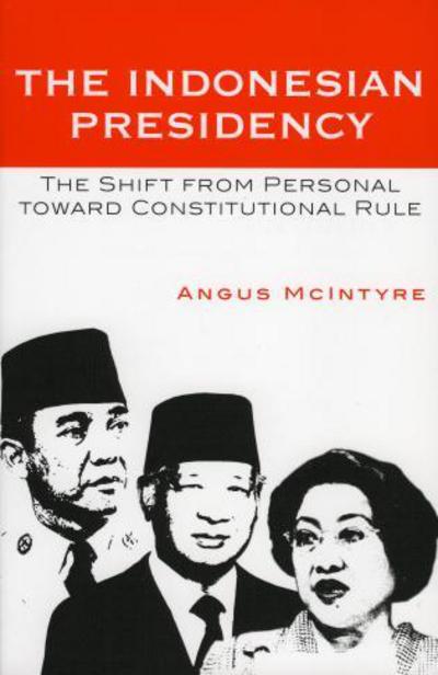 Cover for Angus McIntyre · The Indonesian Presidency: The Shift from Personal toward Constitutional Rule - Asia / Pacific / Perspectives (Paperback Book) (2005)