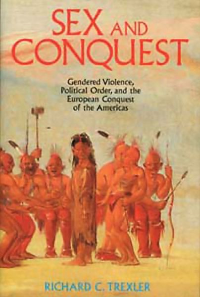 Cover for Trexler, Richard (State University of New York, USA) · Sex and Conquest: Gender Construction and Political Order During the European Conquest of the Americas (Hardcover Book) (1995)