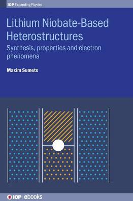 Lithium Niobate-Based Heterostructures: Synthesis, Properties and Electron Phenomena - IOP Expanding Physics - Sumets, Dr Maxim (Grayson College (United States)) - Bøger - Institute of Physics Publishing - 9780750317276 - 29. august 2018