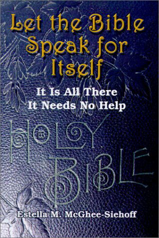 Cover for Estella  M. Mcghee-siehoff · Let the Bible Speak for Itself: It is All There It Needs No Help (Paperback Book) (2001)