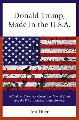 Donald Trump: Made in the USA - Jon Huer - Książki - University Press of America - 9780761869276 - 24 maja 2017