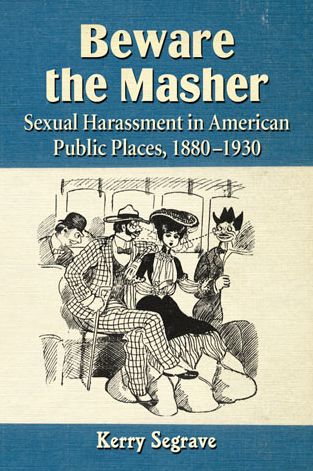 Cover for Kerry Segrave · Beware the Masher: Sexual Harassment in American Public Places, 1880-1930 (Paperback Book) (2014)