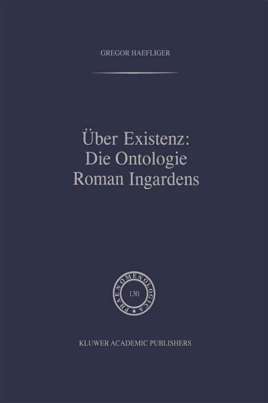 Cover for Haefliger, Gregor (University of Fribourg, Switzerland) · Uber Existenz: Die Ontologie Roman Ingardens - Phaenomenologica (Inbunden Bok) [1994 edition] (1994)