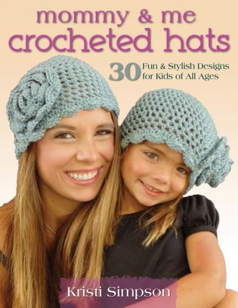Mommy & Me Crocheted Hats: 30 Silly, Sweet & Fun Hats for Kids of All Ages - Kristi Simpson - Bücher - Stackpole Books - 9780811713276 - 1. April 2014