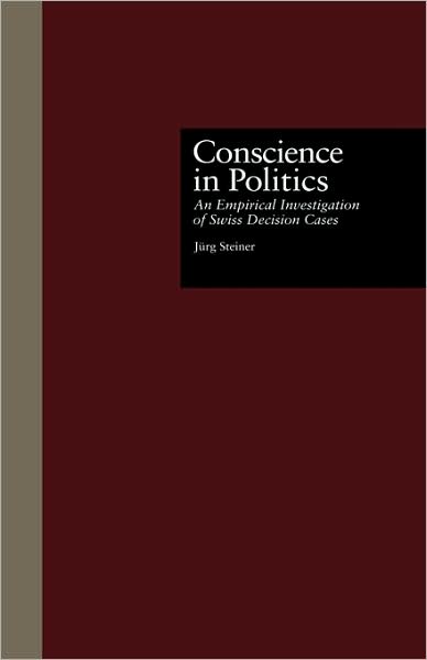 Cover for Jurg Steiner · Conscience in Politics: An Empirical Investigation of Swiss Decision Cases - Contemporary Issues in European Politics (Hardcover Book) (1996)