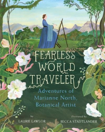 Fearless World Traveler: Adventures of Marianne North, Botanical Artist - Laurie Lawlor - Bøger - Holiday House Inc - 9780823453276 - 25. april 2023