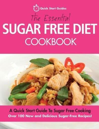 Cover for Quick Start Guides · The Essential Sugar Free Diet Cookbook: A Quick Start Guide To Sugar Free Cooking. Over 100 New and Delicious Sugar-Free Recipes! (Paperback Book) (2015)