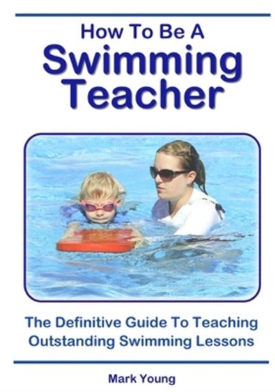 Cover for Mark Young · How To Be A Swimming Teacher: The Definitive Guide To Teaching Outstanding Swimming Lessons (Pocketbok) [2nd edition] (2022)