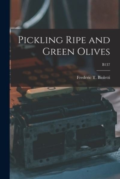 Cover for Frederic T (Frederic Theod Bioletti · Pickling Ripe and Green Olives; B137 (Paperback Book) (2021)