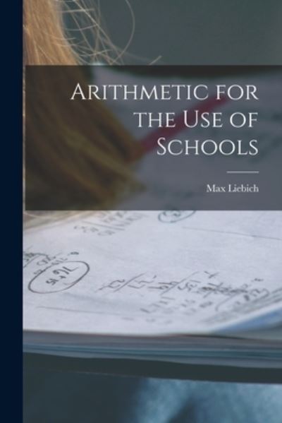 Cover for Max Liebich · Arithmetic for the Use of Schools [microform] (Paperback Book) (2021)