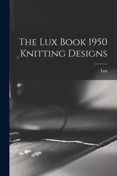 Cover for Lux · The Lux Book 1950 Knitting Designs (Taschenbuch) (2021)
