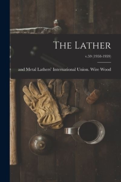 The Lather; v.59 (1958-1959) - Wire And Metal Lathers' Interna Wood - Books - Hassell Street Press - 9781014379276 - September 9, 2021