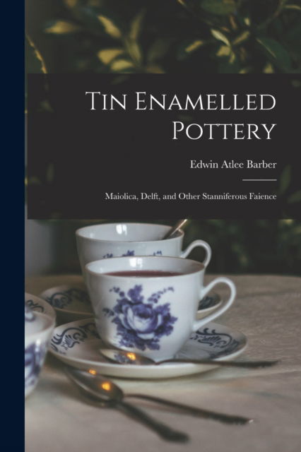 Cover for Edwin Atlee 1851-1916 Barber · Tin Enamelled Pottery (Paperback Book) (2021)