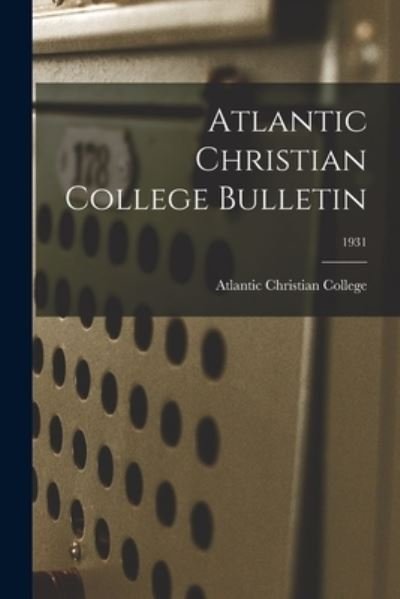 Atlantic Christian College Bulletin; 1931 - Atlantic Christian College - Böcker - Hassell Street Press - 9781015062276 - 10 september 2021