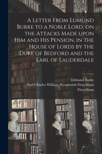 Cover for Edmund 1729-1797 Burke · A Letter From Edmund Burke to a Noble Lord, on the Attacks Made Upon Him and His Pension, in the House of Lords by the Duke of Bedford and the Earl of Lauderdale (Paperback Book) (2021)