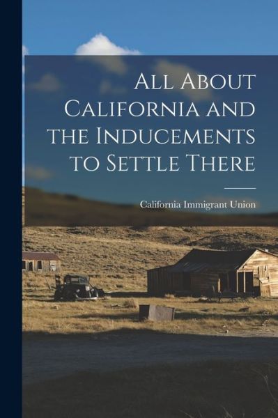 Cover for California Immigrant Union · All about California and the Inducements to Settle There (Book) (2022)