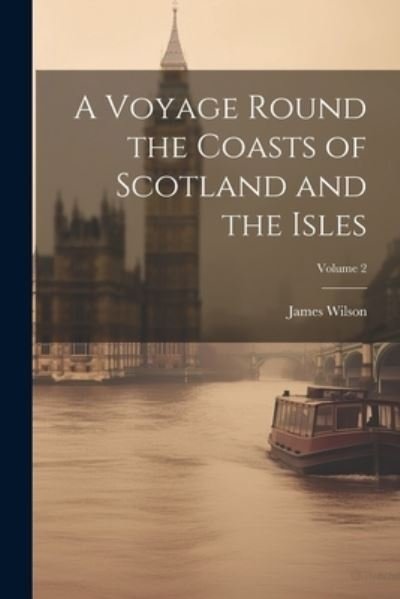Cover for James Wilson · Voyage Round the Coasts of Scotland and the Isles; Volume 2 (Buch) (2023)