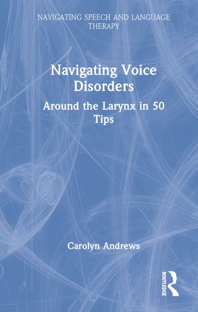 Cover for Carolyn Andrews · Navigating Voice Disorders: Around the Larynx in 50 Tips - Navigating Speech and Language Therapy (Hardcover Book) (2022)