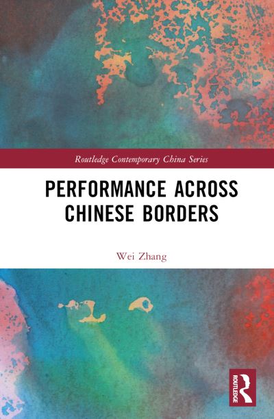 Cover for Wei Zhang · Performance Across Chinese Borders - Routledge Contemporary China Series (Hardcover Book) (2024)